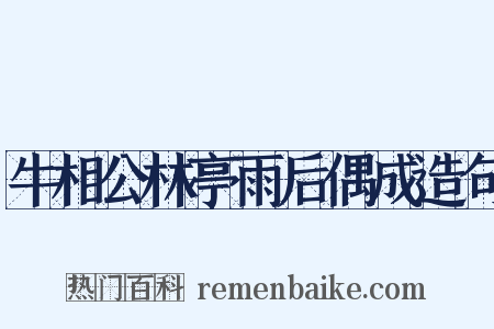 牛相公林亭雨后偶成造句是什么意思的图片